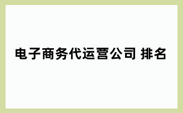 电子商务代运营公司 排名