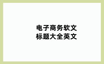 电子商务软文标题大全英文