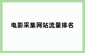 电影采集网站流量排名