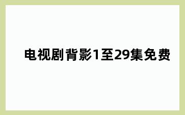 电视剧背影1至29集免费
