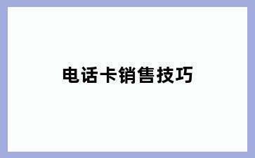 电话卡销售技巧