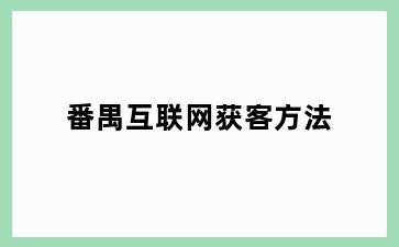 番禺互联网获客方法