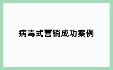 病毒式营销成功案例