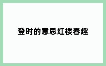 登时的意思红楼春趣