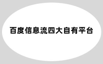 百度信息流四大自有平台