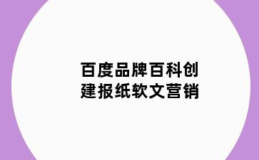 百度品牌百科创建报纸软文营销