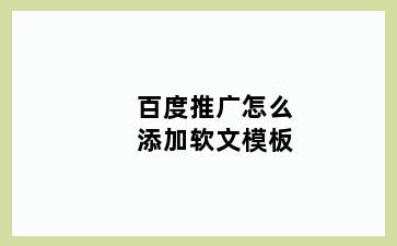 百度推广怎么添加软文模板