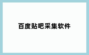 百度贴吧采集软件
