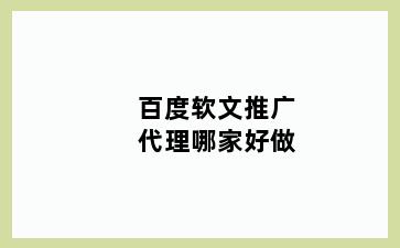 百度软文推广代理哪家好做