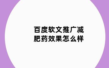 百度软文推广减肥药效果怎么样