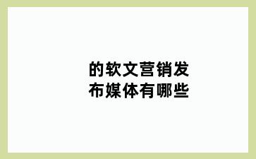 的软文营销发布媒体有哪些