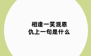 相逢一笑泯恩仇上一句是什么