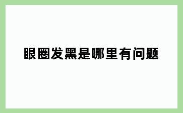 眼圈发黑是哪里有问题