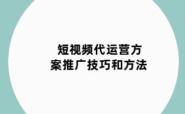 短视频代运营方案推广技巧和方法