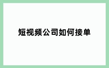 短视频公司如何接单