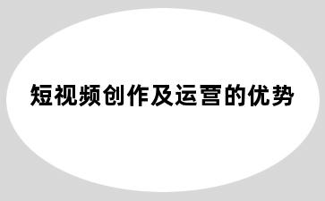 短视频创作及运营的优势