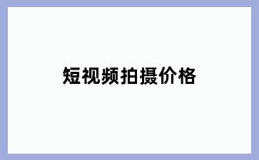 短视频拍摄价格