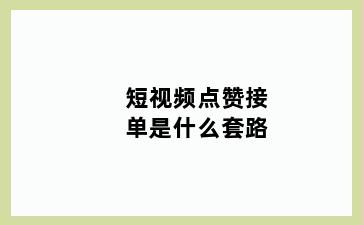 短视频点赞接单是什么套路