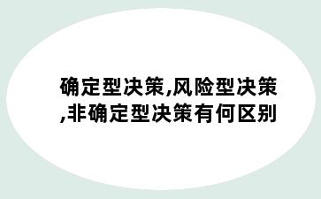 确定型决策,风险型决策,非确定型决策有何区别