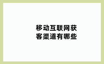 移动互联网获客渠道有哪些