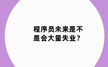 程序员未来是不是会大量失业？