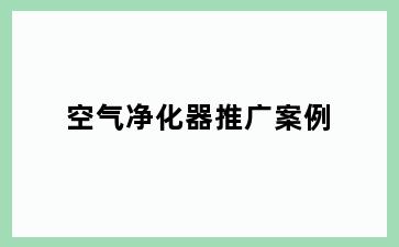 空气净化器推广案例