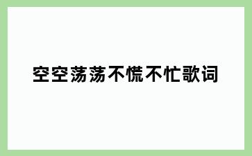 空空荡荡不慌不忙歌词