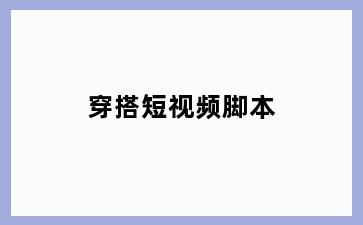 穿搭短视频脚本