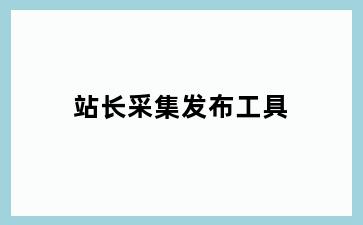 站长采集发布工具