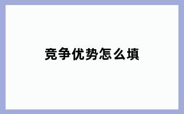 竞争优势怎么填