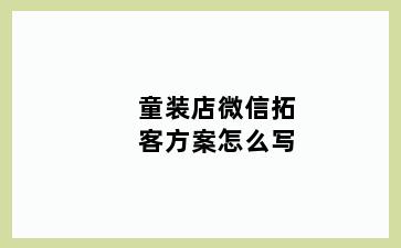 童装店微信拓客方案怎么写