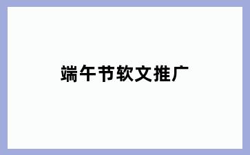 端午节软文推广