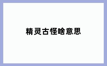 精灵古怪啥意思
