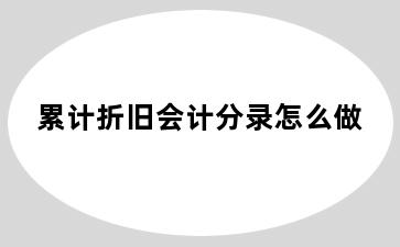 累计折旧会计分录怎么做