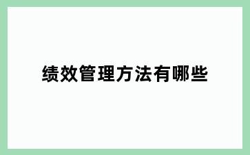 绩效管理方法有哪些