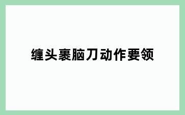 缠头裹脑刀动作要领