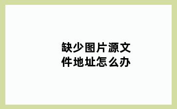 缺少图片源文件地址怎么办