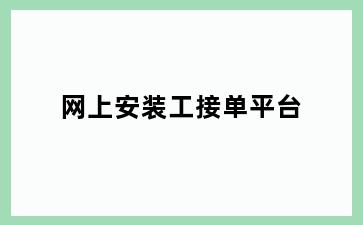 网上安装工接单平台