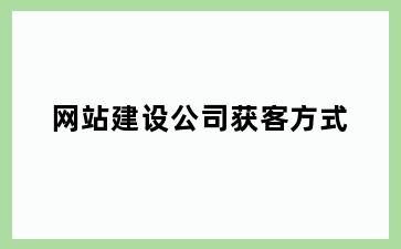 网站建设公司获客方式