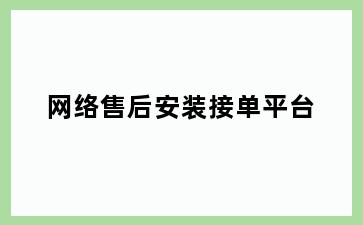 网络售后安装接单平台