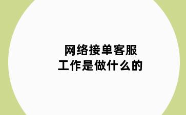 网络接单客服工作是做什么的