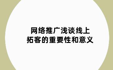 网络推广浅谈线上拓客的重要性和意义