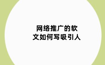 网络推广的软文如何写吸引人