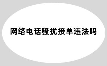 网络电话骚扰接单违法吗