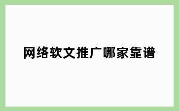 网络软文推广哪家靠谱