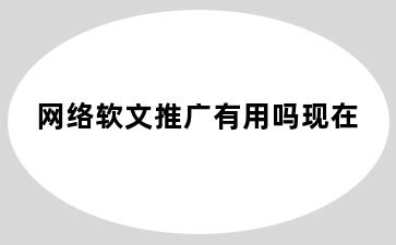 网络软文推广有用吗现在