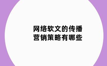 网络软文的传播营销策略有哪些