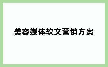 美容媒体软文营销方案