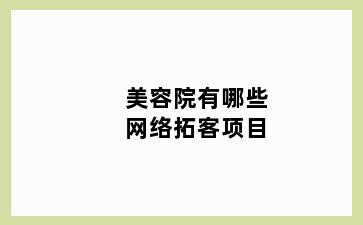 美容院有哪些网络拓客项目