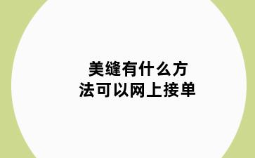 美缝有什么方法可以网上接单